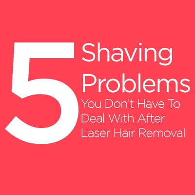 5 Shaving Problems You Don't Have to Deal With After Laser Hair Removal