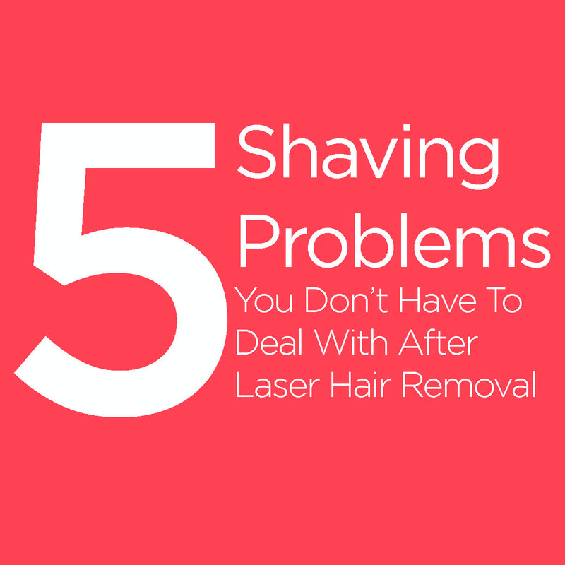 5 Shaving Problems You Don't Have to Deal With After Laser Hair Removal